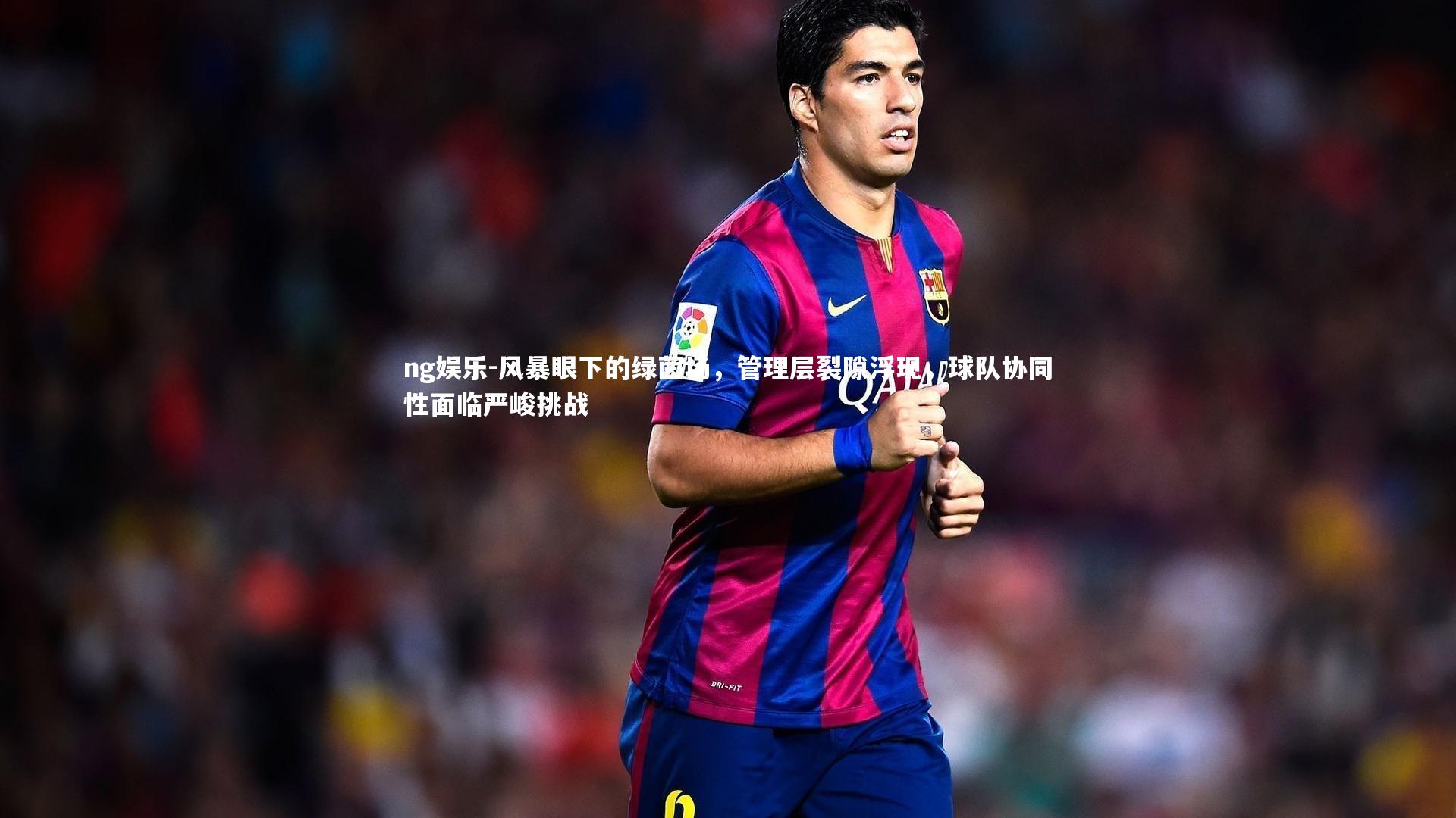 风暴眼下的绿茵场，管理层裂隙浮现，球队协同性面临严峻挑战