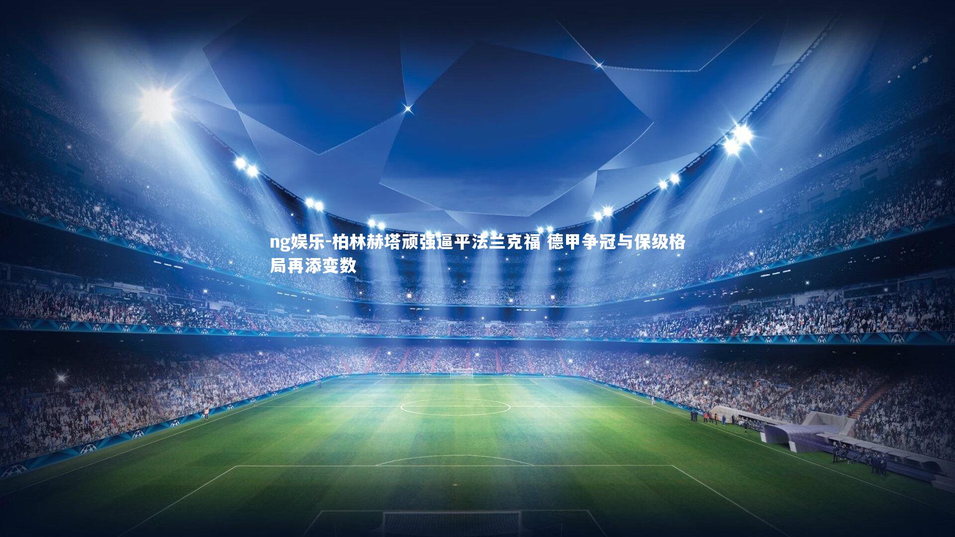 柏林赫塔顽强逼平法兰克福 德甲争冠与保级格局再添变数